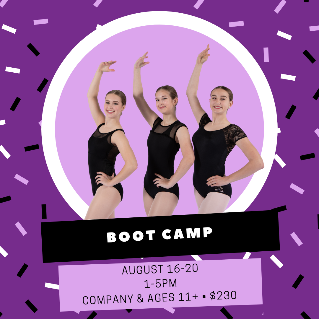 9 Our last camp of the summer is always a ton of fun! Start the Fall off on the right foot by getting back in to shape during our Boot Camp. Focus on your technique with ballet each day and work through all of the other styles we have to offer! A great way to try new things or decide which classes to take in the fall. Our Boot Camp is always full of dedicated dancers so reserve your spot today!